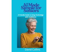 AI Made Simple for Seniors: A Friendly Guide to Using Technology with Confidence