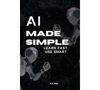 AI MADE SIMPLE: LEARN FAST, USE SMART