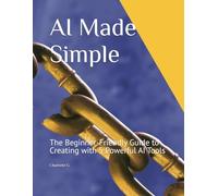 AI Made Simple: The Beginner-Friendly Guide to Creating with 5 Powerful AI Tools
