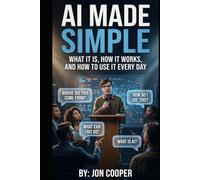 AI Made Simple: What It Is, How It Works, And How To Use It Every Day