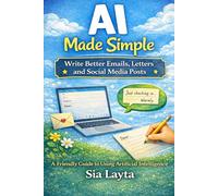 AI Made Simple: Write Better Emails, Letters and Social Media Posts