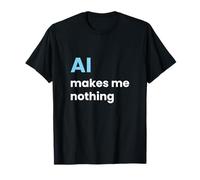 AI Makes Me Nothing - for Computer Geeks T-Shirt