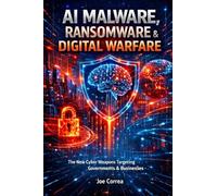 AI Malware, Ransomware & Digital Warfare: The New Cyber Weapons Targeting Governments & Businesses: 7 (The AI Cybersecurity)