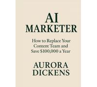 AI MARKETER: How to Use ChatGPT, Midjourney, and Other AI Tools to Automate Your Marketing, Replace Your Content Team, and Save $100,000 a Year