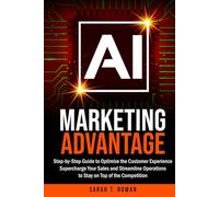 AI Marketing Advantage: Step-by-Step Guide to Optimize the Customer Experience, Supercharge Your Sales and Streamline Operations to Stay on Top of the ... (Build Your AI Advantage: The Skills Series)