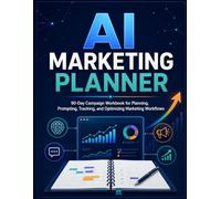 AI Marketing Planner: 90-Day Campaign Workbook for Planning, Prompting, Tracking, and Optimizing Marketing Workflows