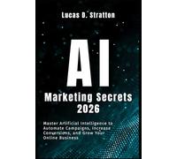AI Marketing Secrets 2026: Master Artificial Intelligence to Automate Campaigns, Increase Conversions, and Grow Your Online Business