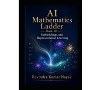 AI Mathematics Ladder - Book 10: Embeddings and Representation Learning (The AI Mathematics Ladder Building Intelligence from First Principles)