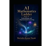 AI Mathematics Ladder - Book 10: Embeddings and Representation Learning (The AI Mathematics Ladder Building Intelligence from First Principles)