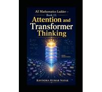AI Mathematics Ladder - Book 11: Attention and Transformer Thinking (The AI Mathematics Ladder Building Intelligence from First Principles)