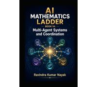 AI Mathematics Ladder - Book 14: Multi-Agent Systems and Coordination (The AI Mathematics Ladder Building Intelligence from First Principles)