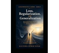 AI Mathematics Ladder - Book 9: Loss, Regularization, and Generalization (The AI Mathematics Ladder Building Intelligence from First Principles)