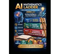 AI Mathematics Ladder - The Complete Foundations (Books 1-3): Building Intelligence from First Principles (The AI Mathematics Ladder Building Intelligence from First Principles)