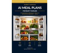 AI Meal Plans for Busy Families: Plan Better Meals, Waste Less, Save More: Create Meals from Ingredients You Already Have (Practical AI for Real Life™)