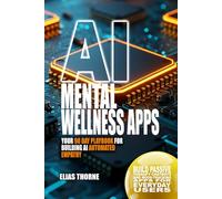 AI Mental Wellness Apps: Your 90 Day Playbook for Building AI Automated Empathy: Build Passive Therapy Chatbots and Mood-Tracking Apps for Everyday ... To Make Money and Achieve Finacial Freedom)