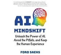 AI Mindshift: Unleash the Power of AI, Avoid the Pitfalls, and Keep the Human Experience
