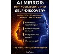 AI Mirror: Turn Your AI Chats into Self Discovery: 100 Questions To Ask Your AI and Discover Yourself