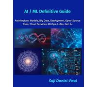 AI/ML Definitive Guide: Architecture, Models, Big Data, Deployment, Open-Source Tools, Cloud Services, MLOps, LLMs, Gen AI