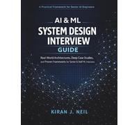 AI & ML SYSTEM DESIGN INTERVIEW GUIDE: Master Real-World Architectures, Deep Case Studies, and Proven Frameworks for Senior & Staff Machine Learning Interviews