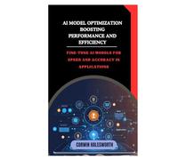 AI Model Optimization Boosting Performance and Efficiency: Fine-tune AI models for speed and accuracy in applications