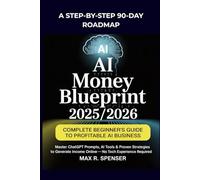 AI Money Blueprint 2025/2026: Complete Beginner's Guide to Profitable AI Business: Master ChatGPT Prompts, AI Tools & Proven Strategies to Generate Income Online 90 Days - No Tech Experience Required