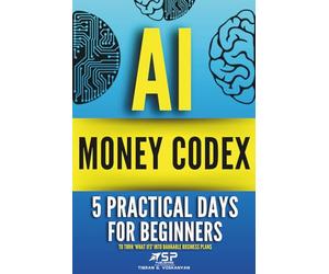 AI MONEY CODEX: 5 Practical Days For Beginners To Turn 'What Ifs' Into Bankable Business Plans: 2 (21 Days To Make Money With AI)