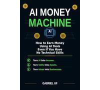 AI Money Machine: How to Earn Money Using AI Tools Even If You Have No Technical Skills