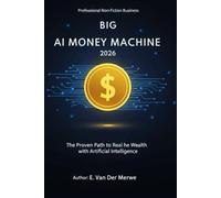 AI Money Machine: How to Use Artificial Intelligence to Build Income, Automate Work, and Create Opportunities in 2026 and Beyond