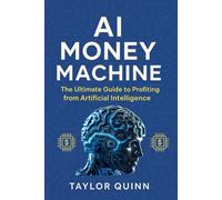 Ai Money Machine: The Ultimate Guide to Profiting from Artificial Intelligence (AI for Everyone Series)