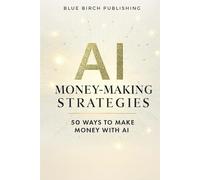 AI Money-Making Strategies: 50 Easy Ways to Make Money with AI: Perfect for new business, side hustle, and ongoing learning