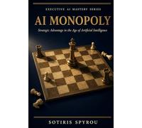 AI Monopoly: Strategic Advantage in the Age of Artificial Intelligence (Executive AI Mastery)