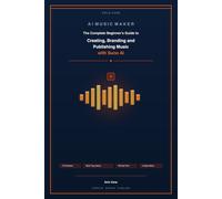 AI Music Maker: The Complete Beginner's Guide to Creating, Branding and Publishing Music with Suno AI