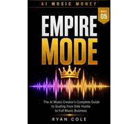 AI Music Money: Empire Mode: The AI Music Creator's Complete Guide to Scaling from Side Hustle to Full Music Business (AI Music Money Series)