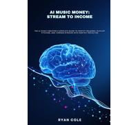 AI Music Money: Stream to Income: The AI Music Creator's Complete Guide to Spotify Releases, Playlist Pitching, and Turning Streams into Monthly Royalties (AI Music Money Series)