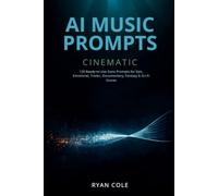 AI Music Prompts: Cinematic: 120 Ready-to-Use Suno Prompts for Epic, Emotional, Trailer, Documentary, Fantasy & Sci-Fi Scores: 2 (AI Music Prompts Library)