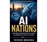 AI Nations: How Smart Technologies Will Decide the Winners of the 21st Century: 1 (The Goodman)
