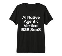 AI Native, Agentic, Vertical, B2B SAAS - Start Up Vibes Premium T-Shirt
