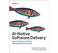 AI-Native Software Delivery : Proven Practices to Produce High-Quality Software Faster