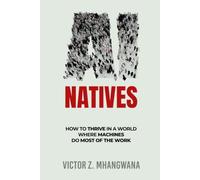 AI Natives: How to Thrive In A World Where Machines Do Most of the Work (Human Centric AI)