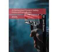 AI Networked Firearm Safety Protocol Frameworks: 2025 (Civil Blue Force Advanced Technology)