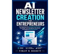 AI Newsletter Creation for Entrepreneurs: Turn Expertise into Consistent Email Content That Builds Trust, Strengthens Your Brand, and Supports Business Growth