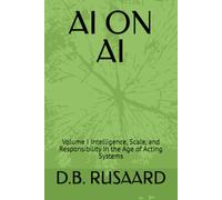 AI ON AI: Volume I Intelligence, Scale, and Responsibility in the Age of Acting Systems (ARTIFICIAL INTELLIGENCE: A SHIFT IN HUMAN BEHAVIOR)