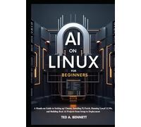 AI on Linux for Beginners: A Hands-On Guide to Setting Up Ubuntu, Installing PyTorch, Running Local LLMs, and Building Real AI Projects from Setup to Deployment