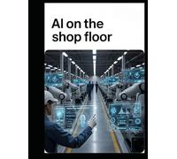 AI on the Shop Floor: Mastering Intelligent Production, Predictive Maintenance, and the Human-AI Partnership for the Modern Industrial Workforce (The Sovereign Intelligence Series)