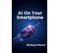 AI on Your Smartphone: How Artificial Intelligence Is Transforming the Mobile Experience