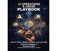 AI Operations & Usage Playbook: How to Think, Deploy, Govern, and Live With Artificial Intelligence (The Intellectual Enlightenment™ Certification Series)
