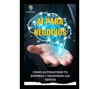 AI para negocios: Cómo automatizar tu empresa y maximizar las ventas