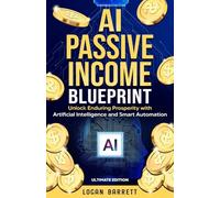AI Passive Income Blueprint: Unlock Enduring Prosperity with Artificial Intelligence and Smart Automation - Ultimate Edition