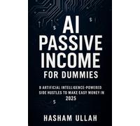 AI Passive Income for Dummies: 9 Artificial Intelligence-Powered Side Hustles to Make Easy Money in 2025