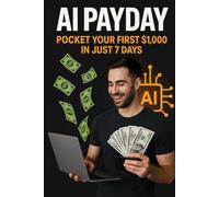 AI Payday: Pocket Your First $1,000 in Just 7 Days